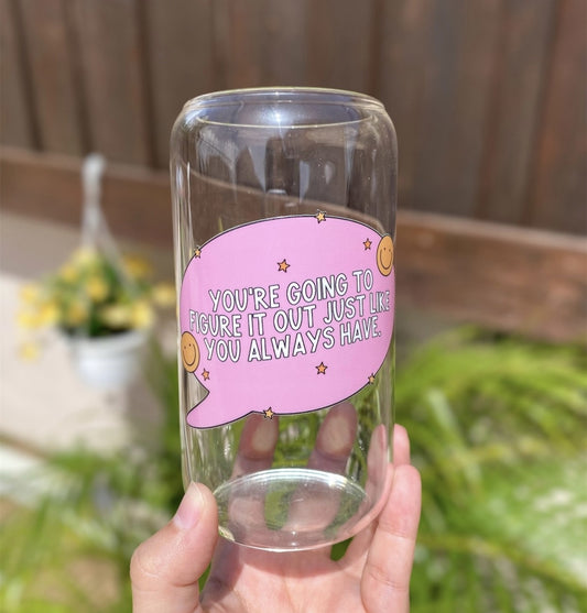 You’re going to figure it out glass cup